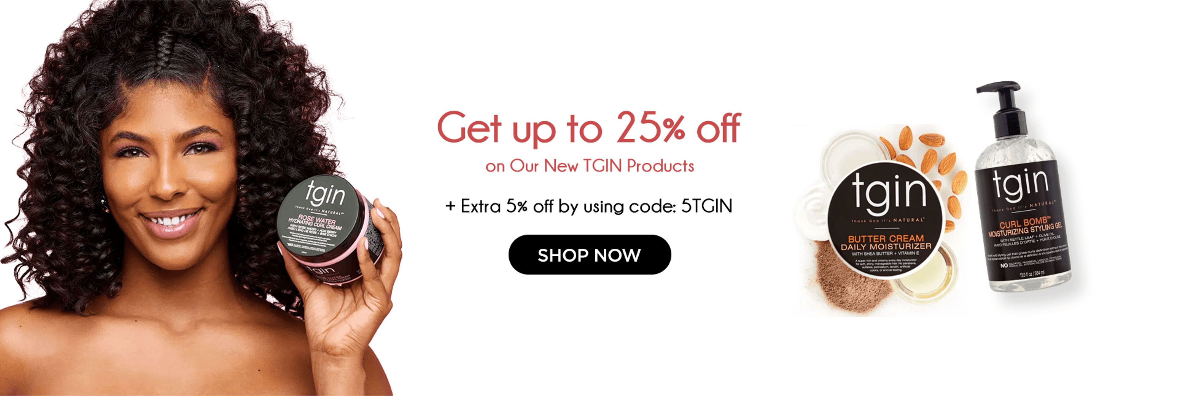 Get up to 25% off on Our New TGIN Products + Extra 5% off by using code